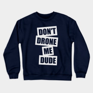 Don't Drone Me, Dude Crewneck Sweatshirt